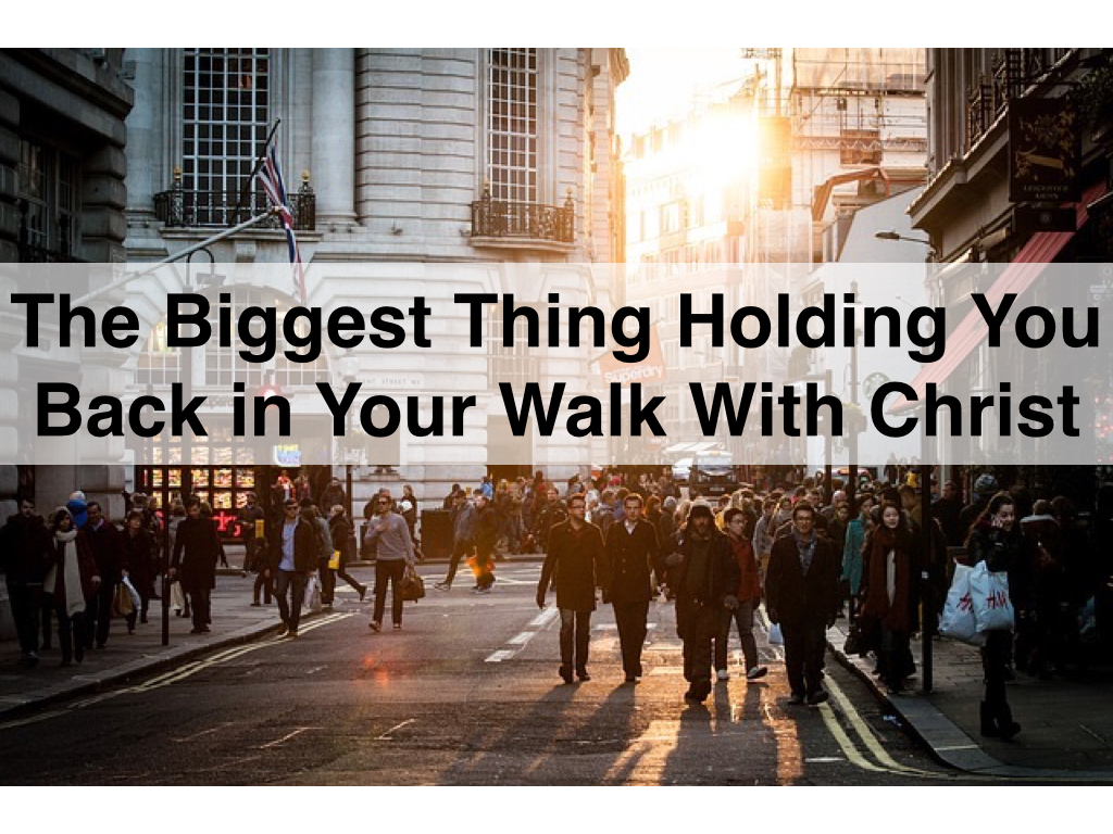 The Biggest Thing Holding You Back in Your Walk With Christ