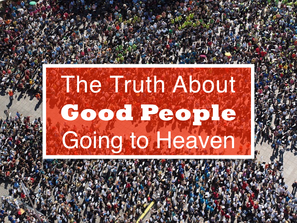 Truth About Good People Going to Heaven