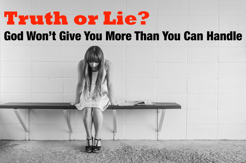 Truth or Lie? God Won't Give You More Than You Can Handle