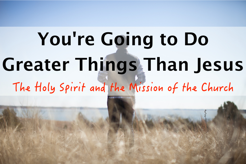 You're Going to Do Greater Things Than Jesus