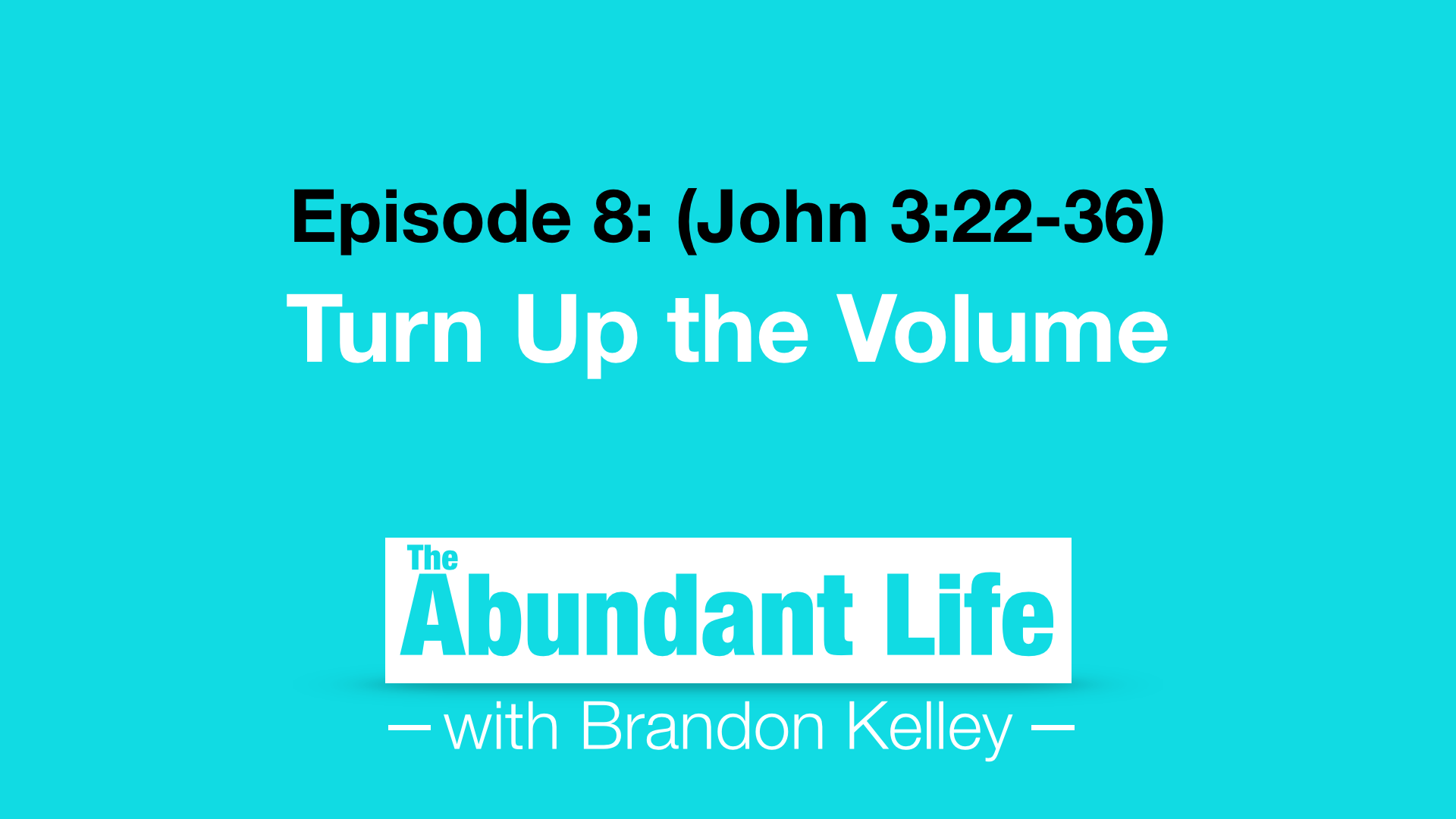 08: Turn Up the Volume (John 3:22-36)