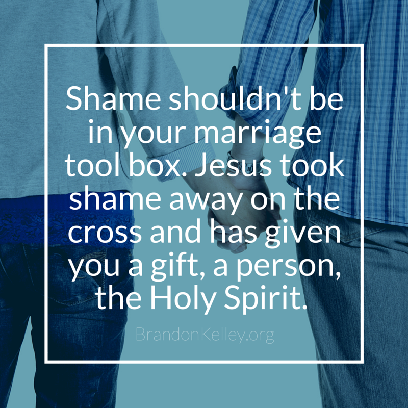 Shame shouldn't be in your marriage tool box. Jesus took shame away on the cross and has given you a gift, a person, the Holy Spirit.