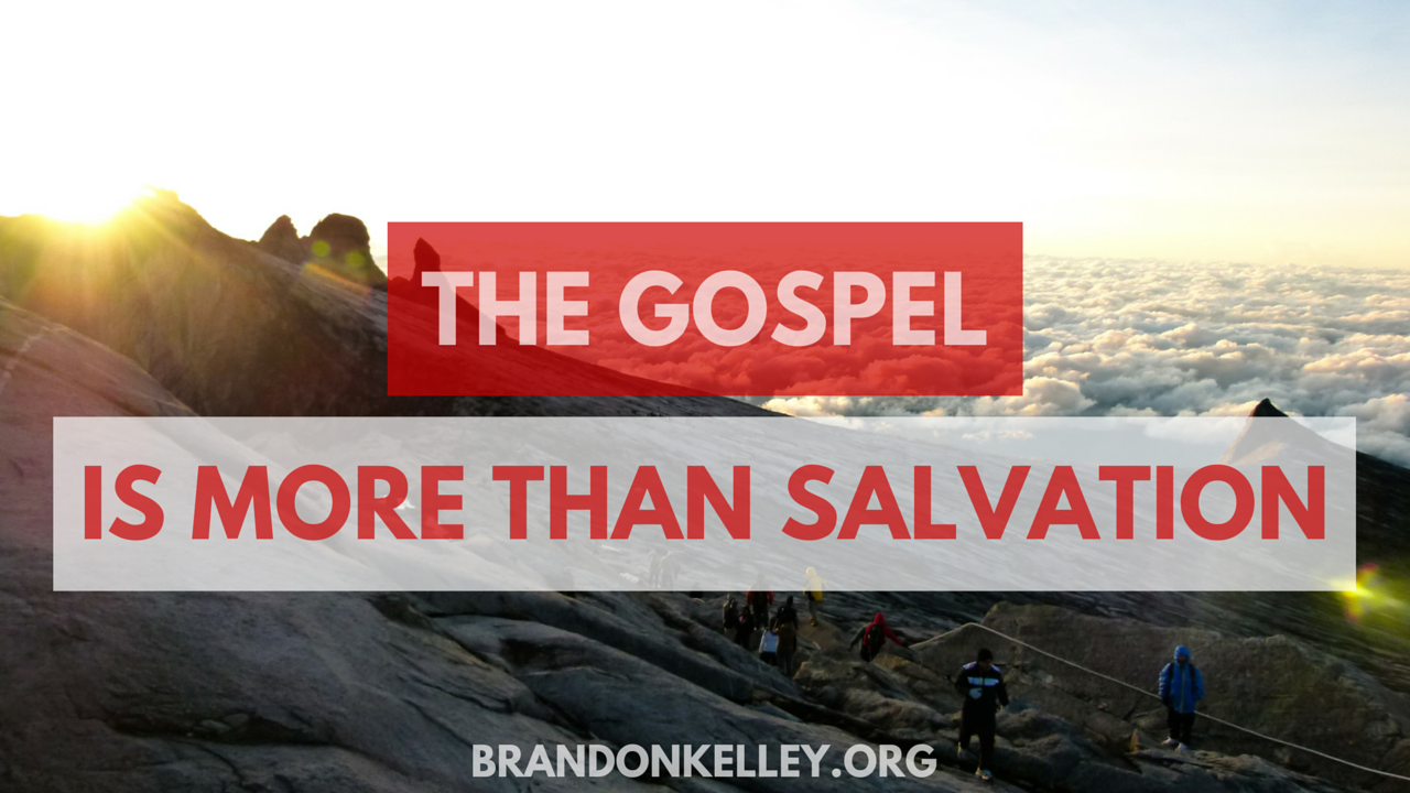 The Gospel is More Than Salvation