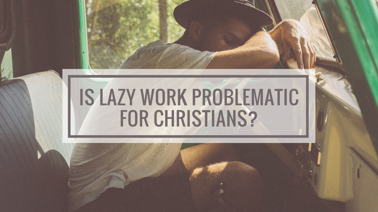 Is Lazy Work Problematic for Christians-