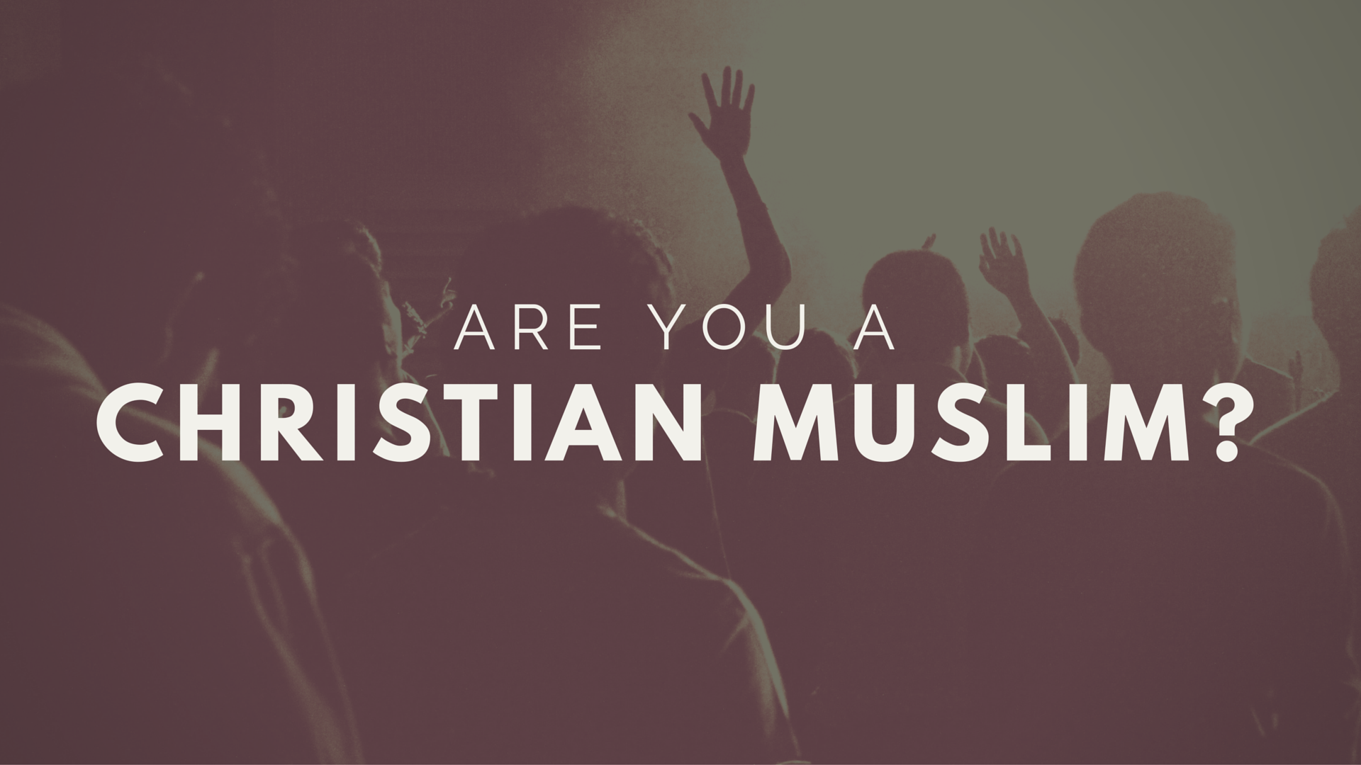 Are You a Christian Muslim?