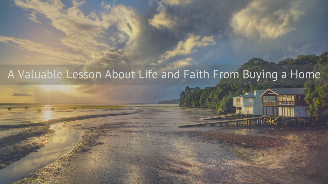 A Valuable Lesson About Life and Faith From Buying a Home