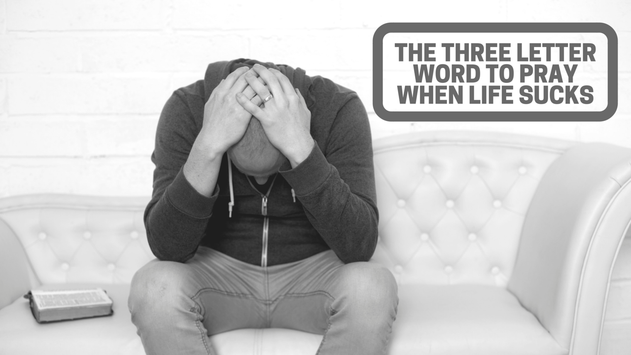 The Three Letter Word to Pray When Life Sucks