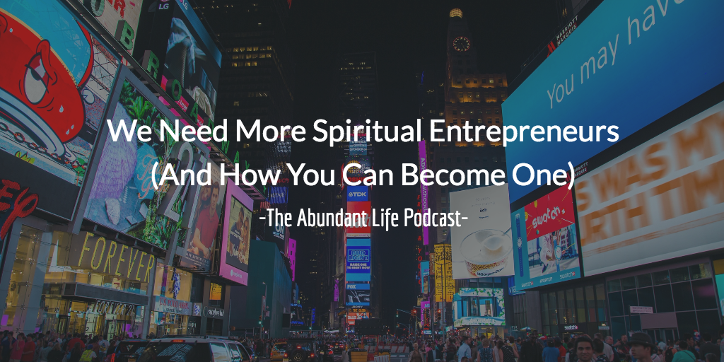 We Need More Spiritual Entrepreneurs (And How You Can Become One)